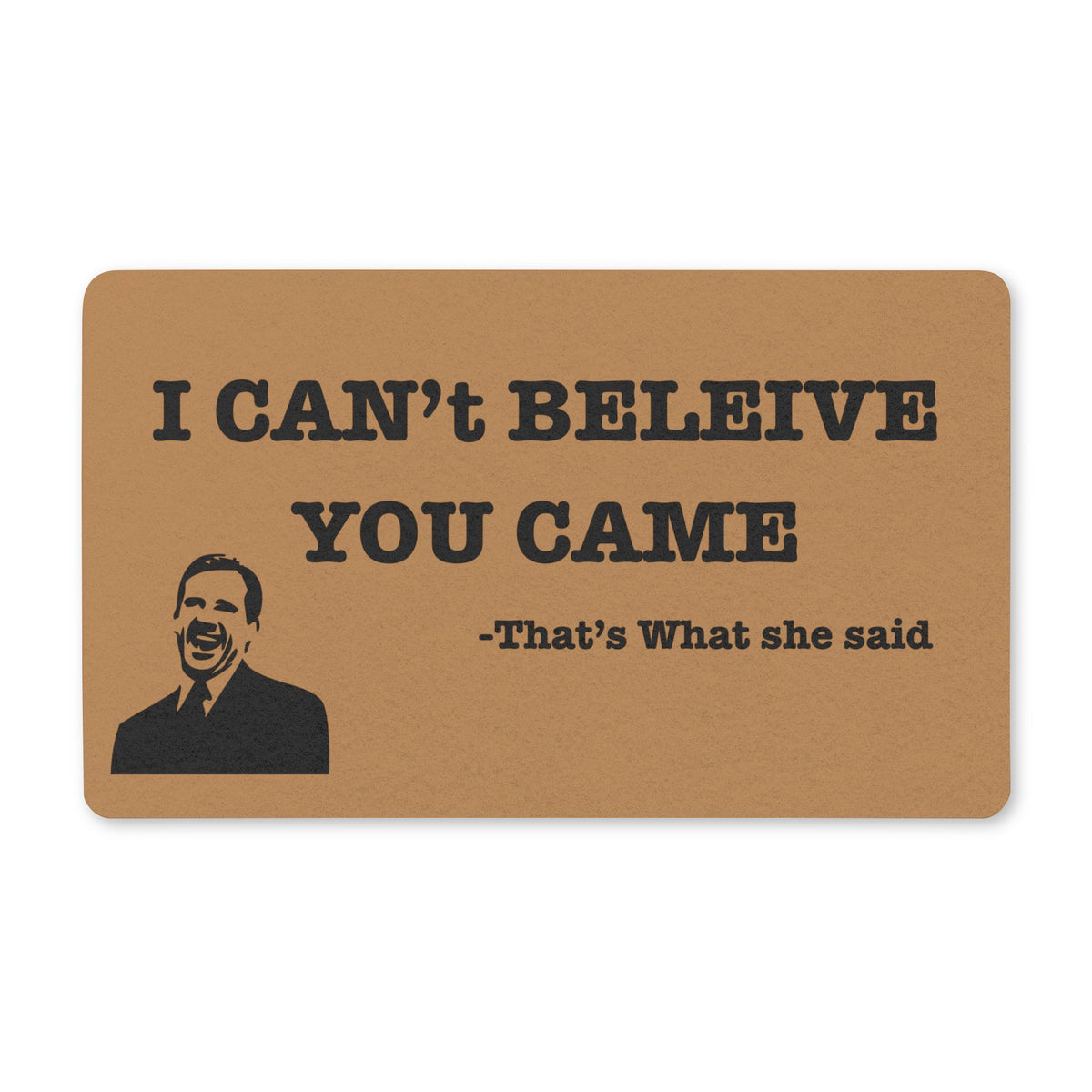 Funny Doormat - "I CAN'T BELIEVE YOU CAME" That's What She Said Polyester Welcome Mat