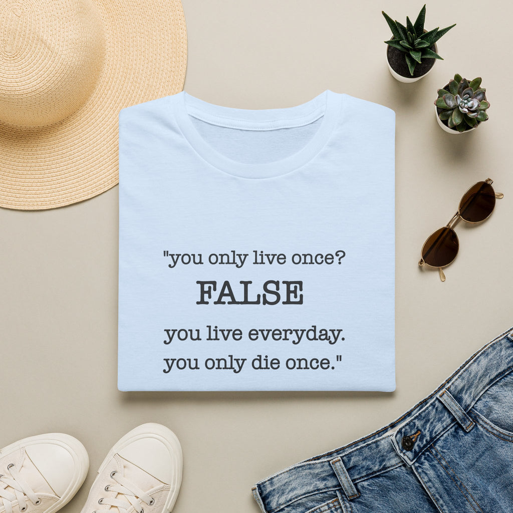 T-Shirt — "You Only Live Once? FALSE"