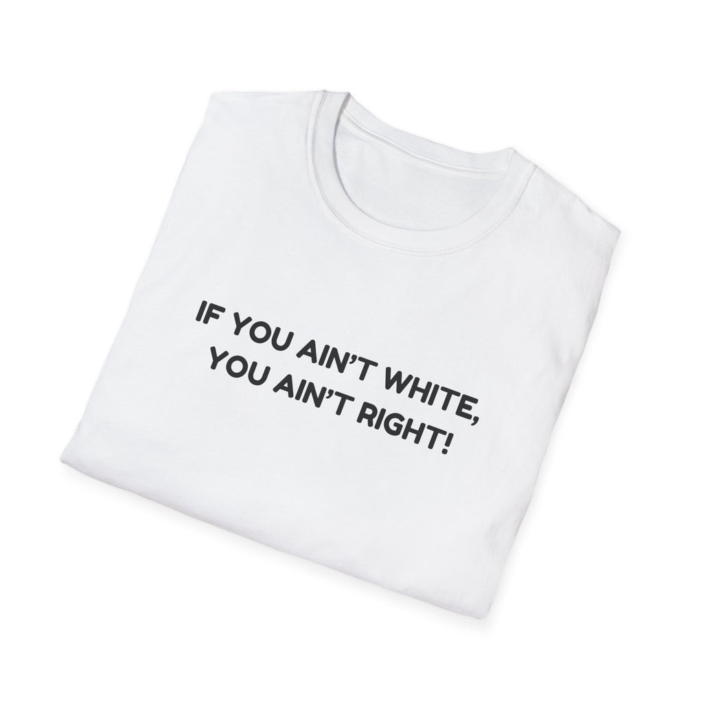 T-Shirt — “If You Ain't White, You Ain't Right!” Graphic Tee