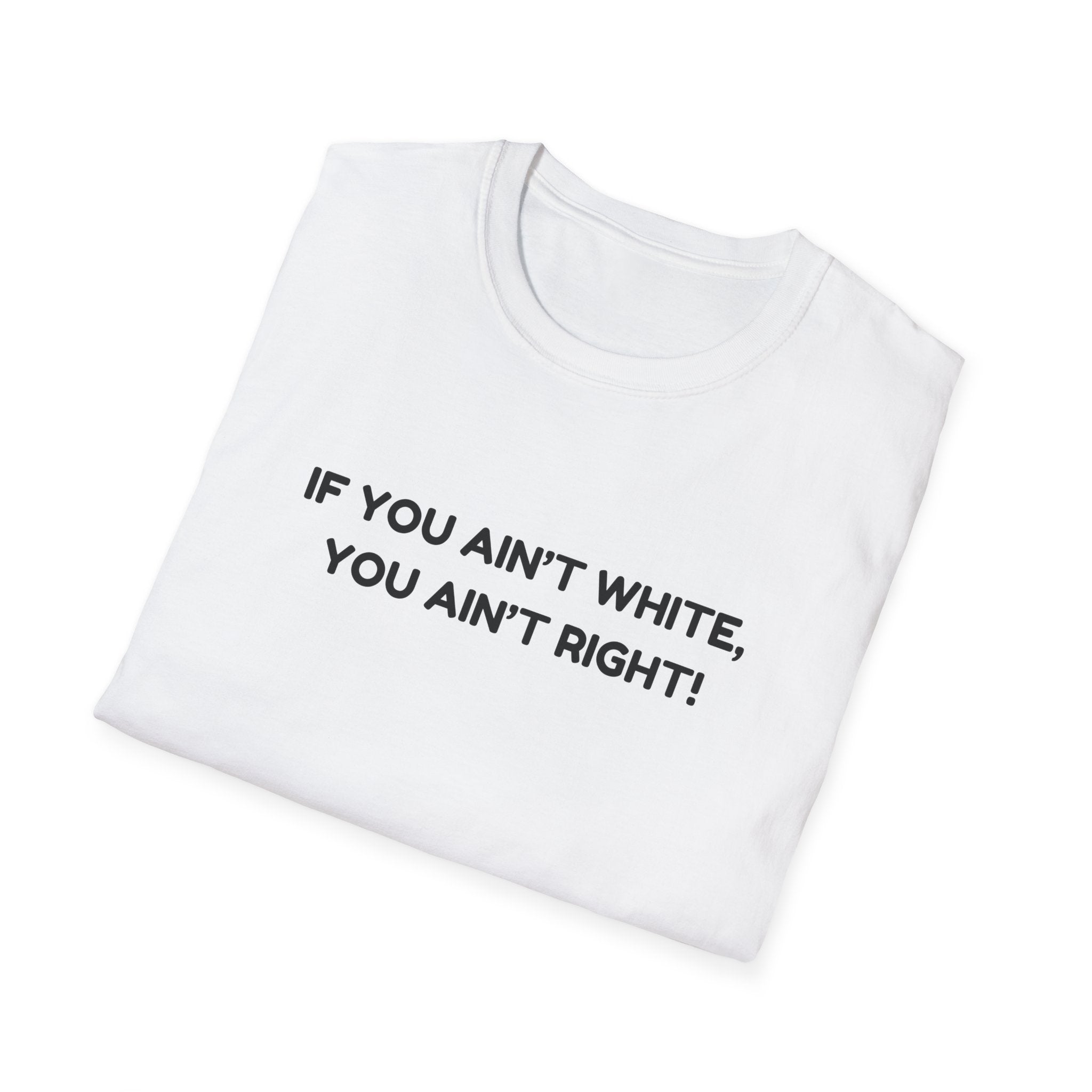 T-Shirt — “If You Ain't White, You Ain't Right!” Graphic Tee