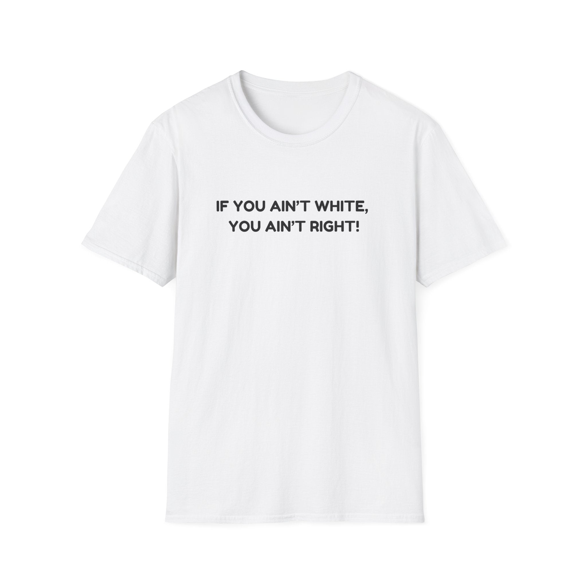 T-Shirt — “If You Ain't White, You Ain't Right!” Graphic Tee